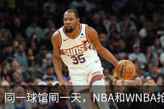 同一球馆同一天，NBA和WNBA抢场地，3500人备选方案曝光
